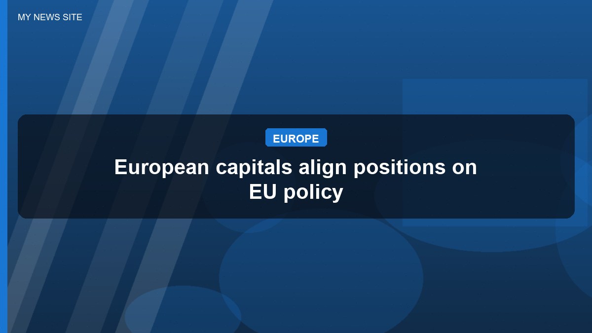 European capitals align positions on EU policy