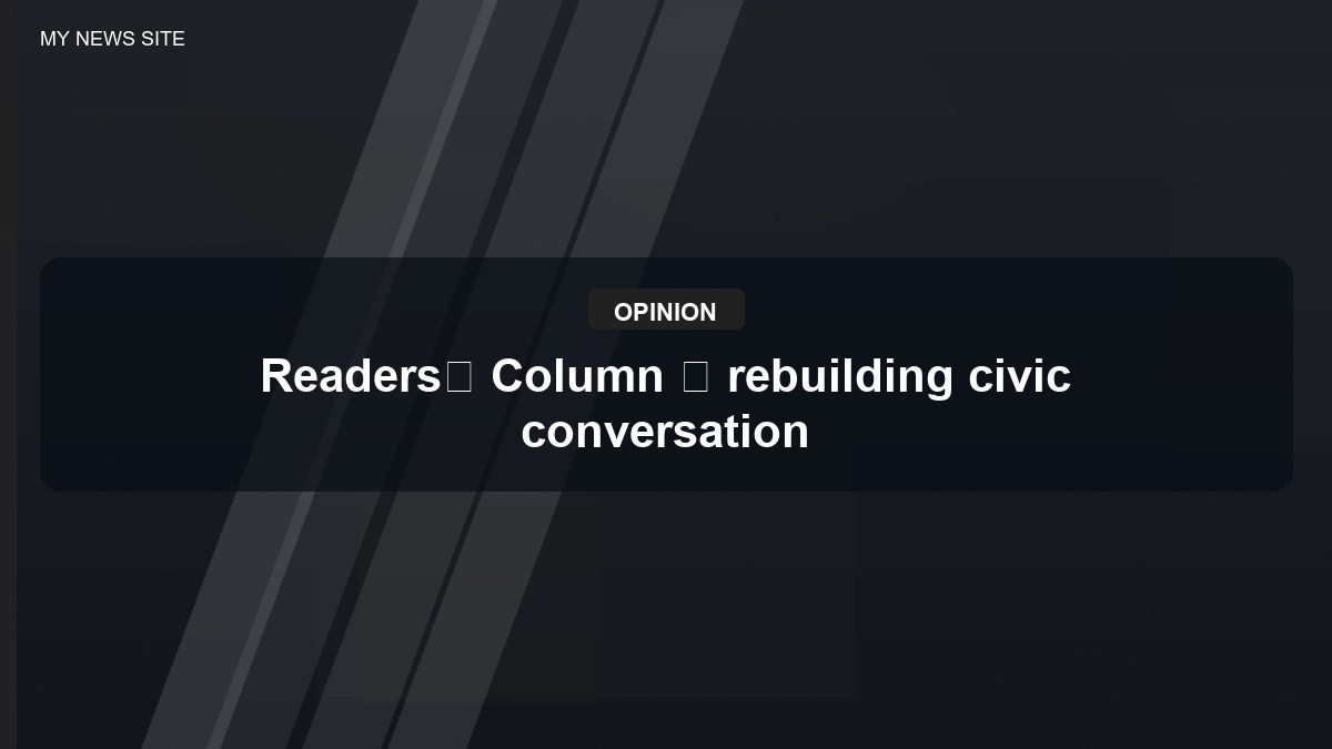 ReadersÆ Column ù rebuilding civic conversation