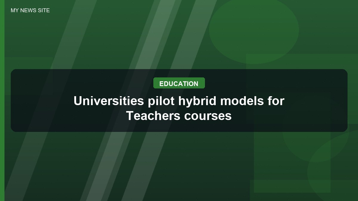 Universities pilot hybrid models for Teachers courses