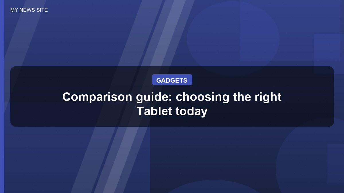 Comparison guide: choosing the right Tablet today