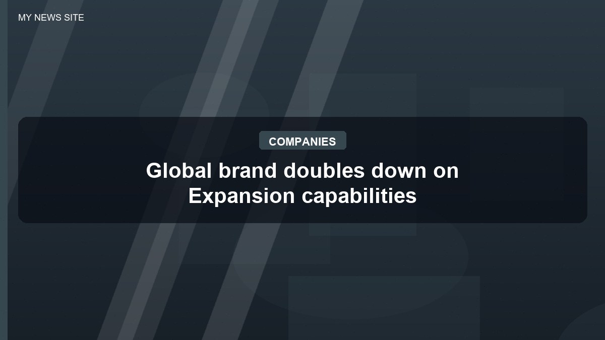 Global brand doubles down on Expansion capabilities