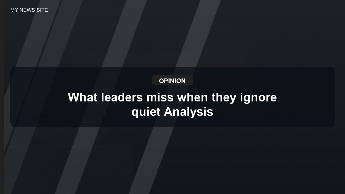 What leaders miss when they ignore quiet Analysis