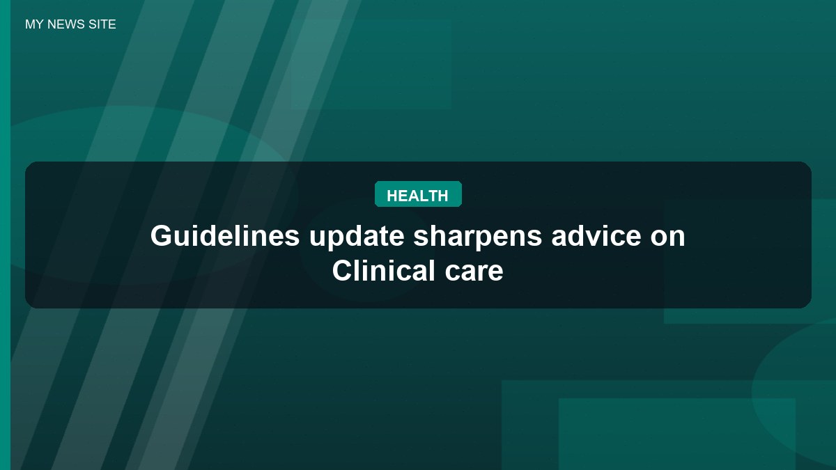 Guidelines update sharpens advice on Clinical care