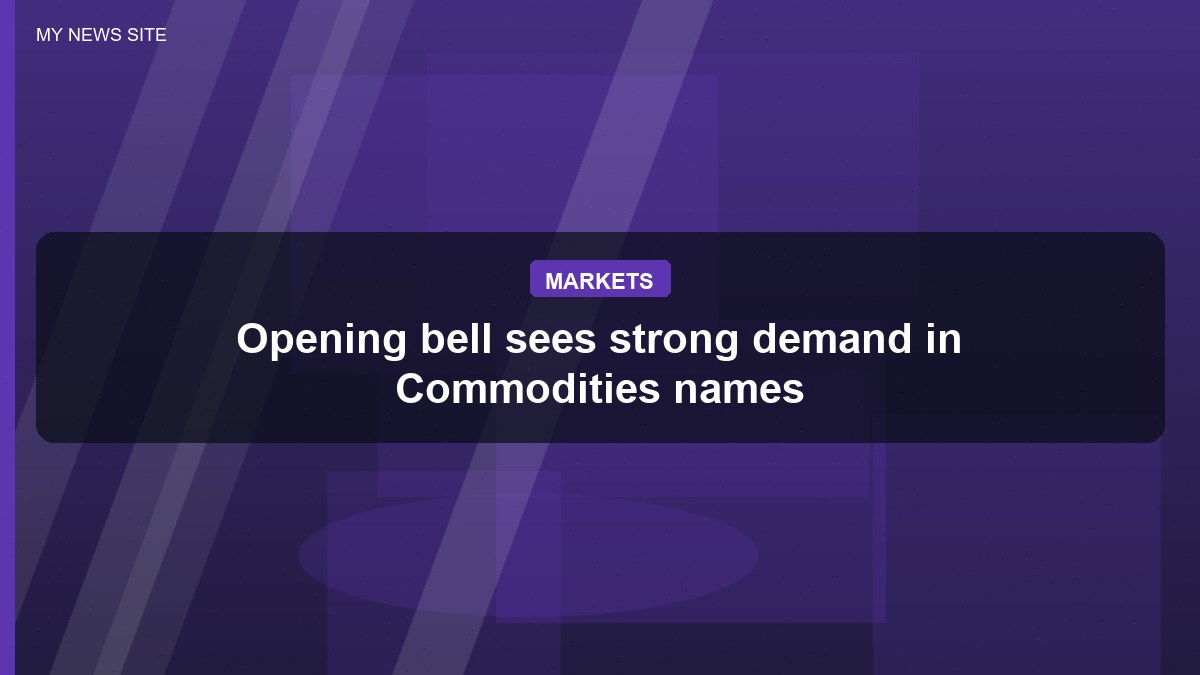 Opening bell sees strong demand in Commodities names