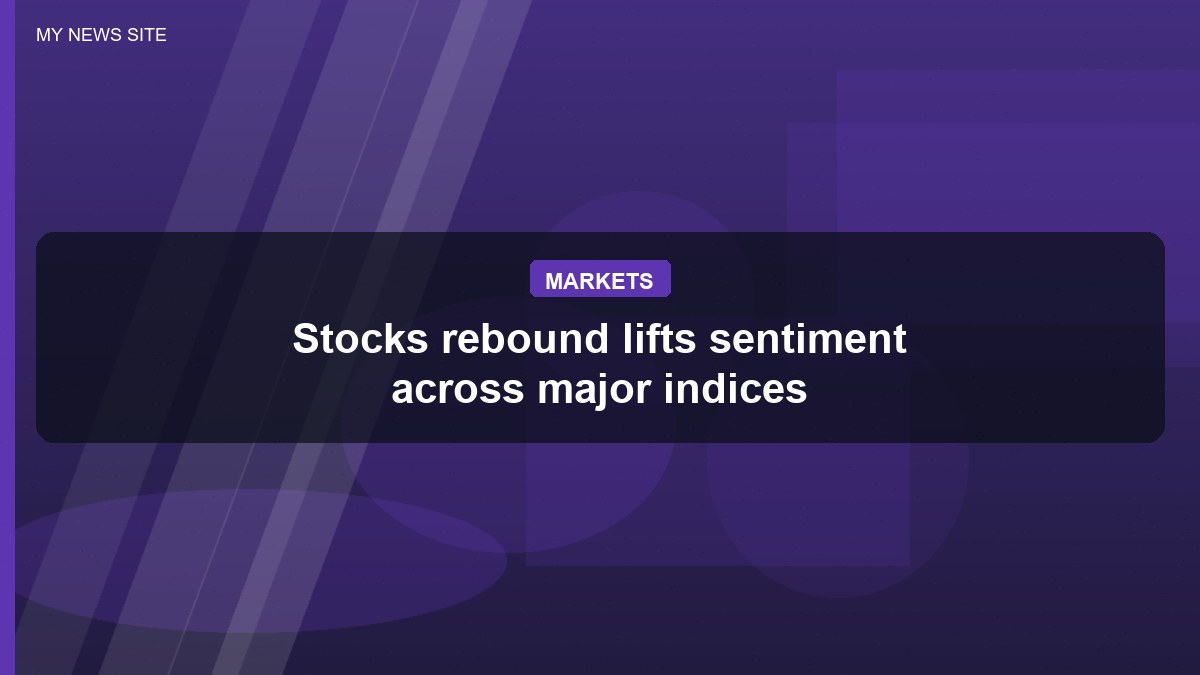Stocks rebound lifts sentiment across major indices