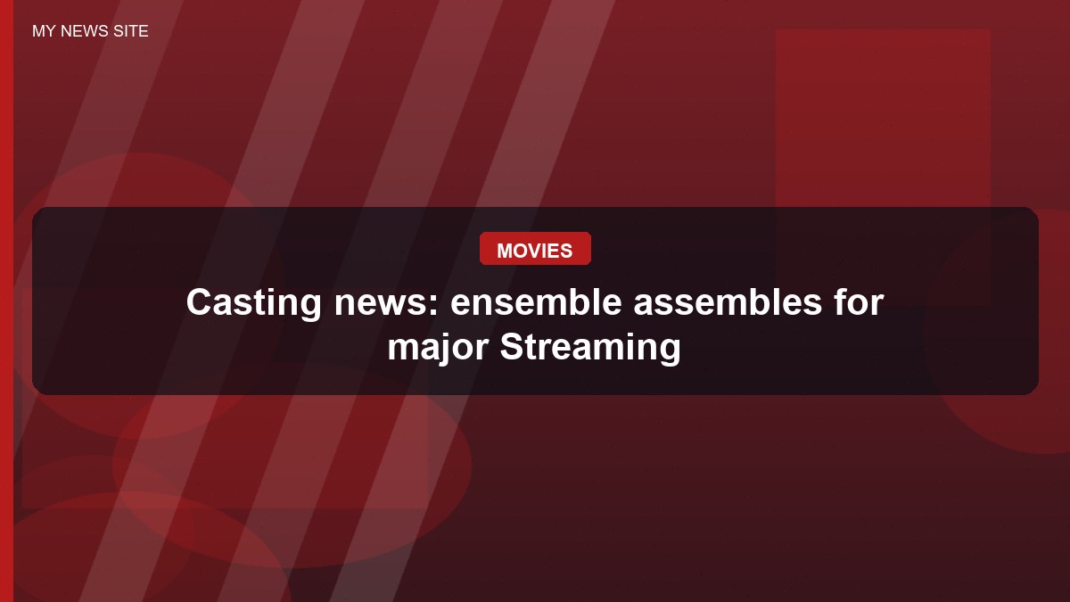 Casting news: ensemble assembles for major Streaming