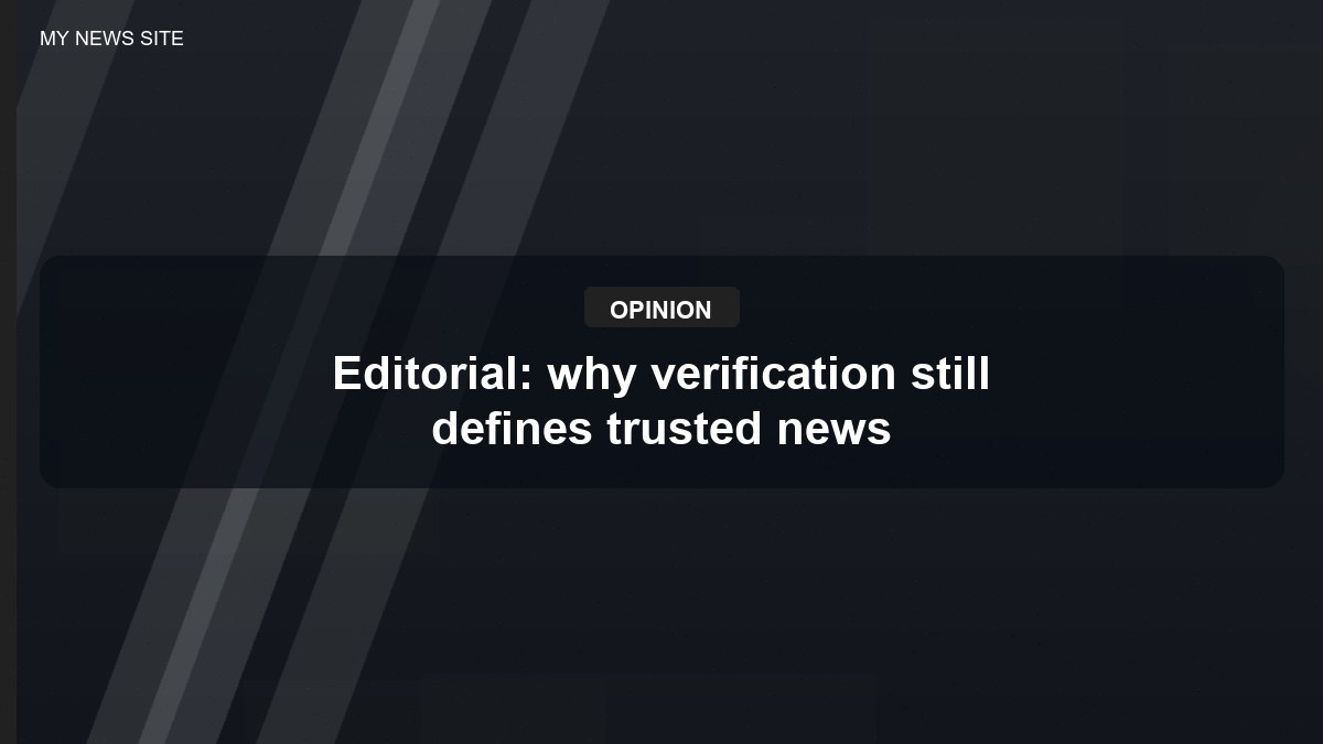 Editorial: why verification still defines trusted news