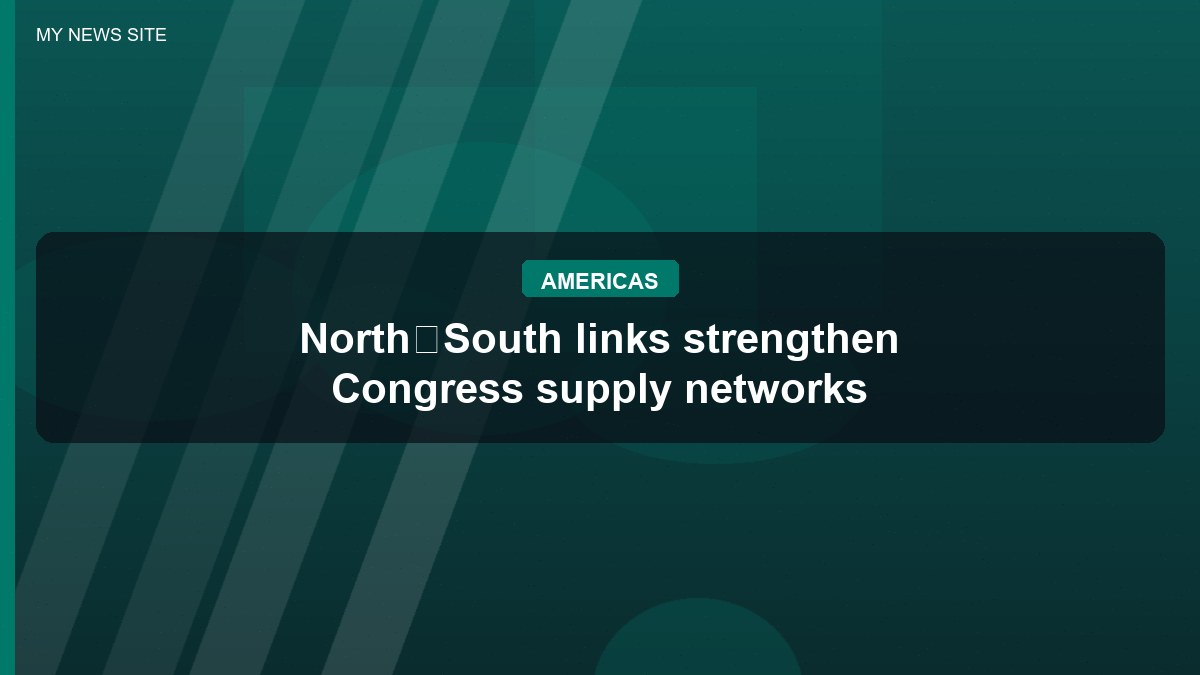 NorthûSouth links strengthen Congress supply networks