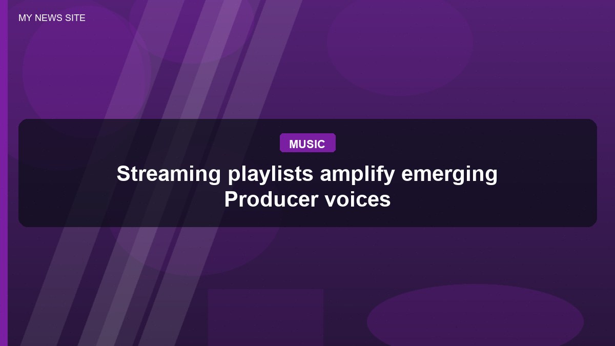 Streaming playlists amplify emerging Producer voices
