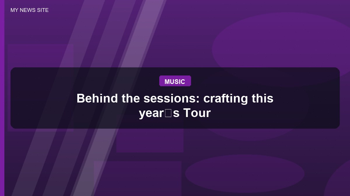 Behind the sessions: crafting this yearÆs Tour