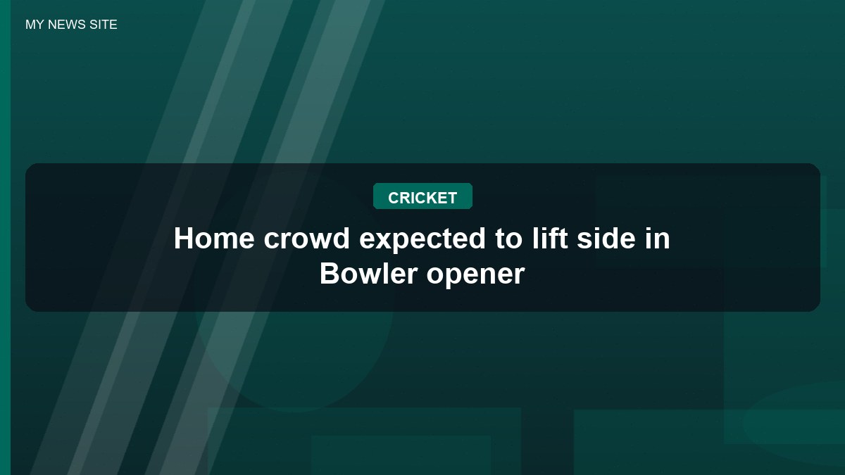 Home crowd expected to lift side in Bowler opener