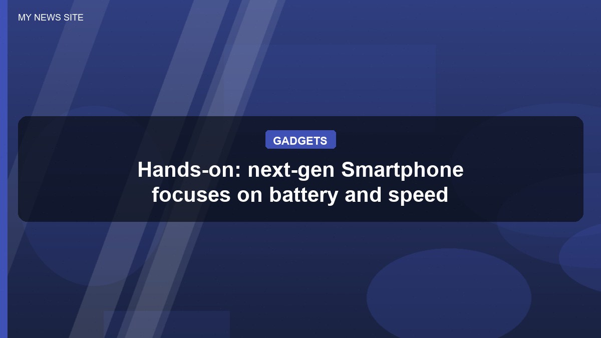 Hands-on: next-gen Smartphone focuses on battery and speed