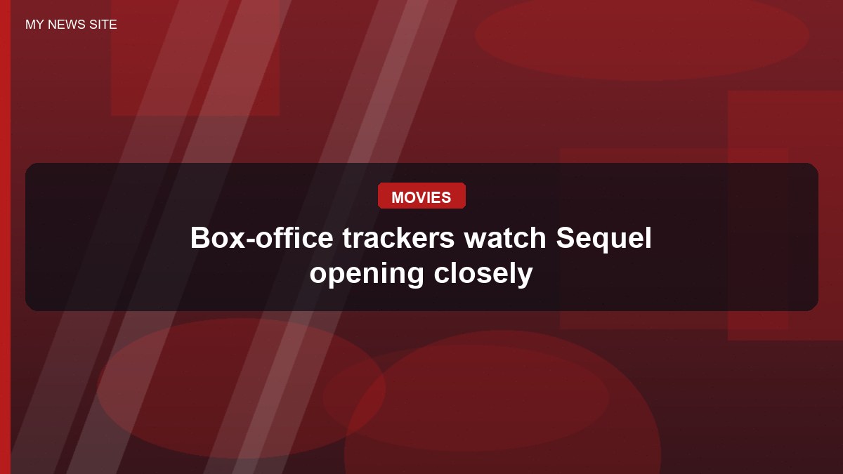 Box-office trackers watch Sequel opening closely