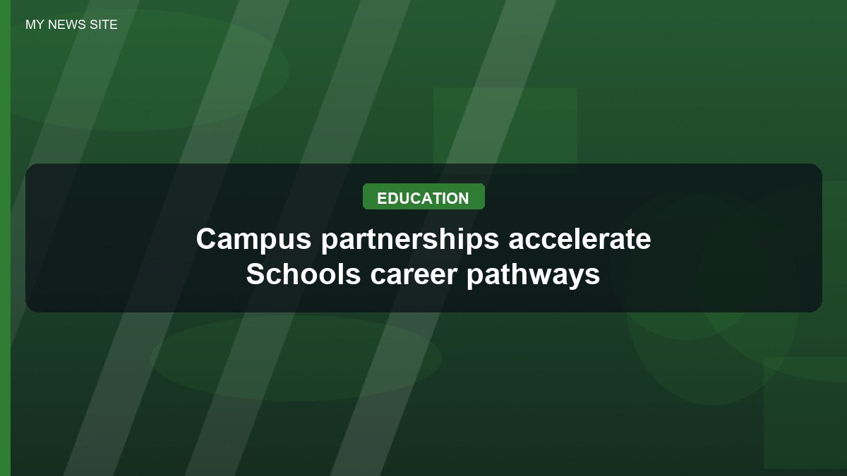 Campus partnerships accelerate Schools career pathways
