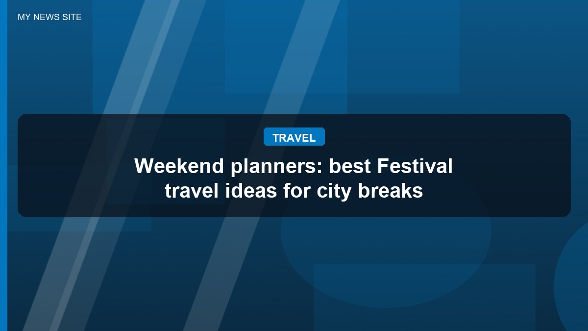 Weekend planners: best Festival travel ideas for city breaks