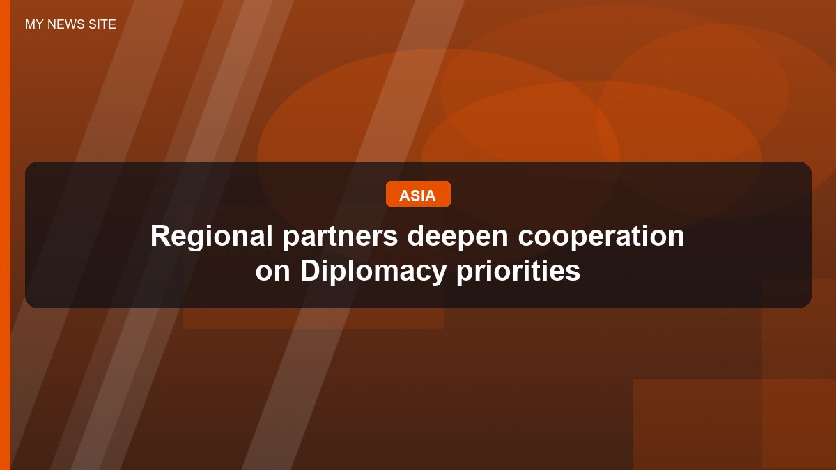 Regional partners deepen cooperation on Diplomacy priorities