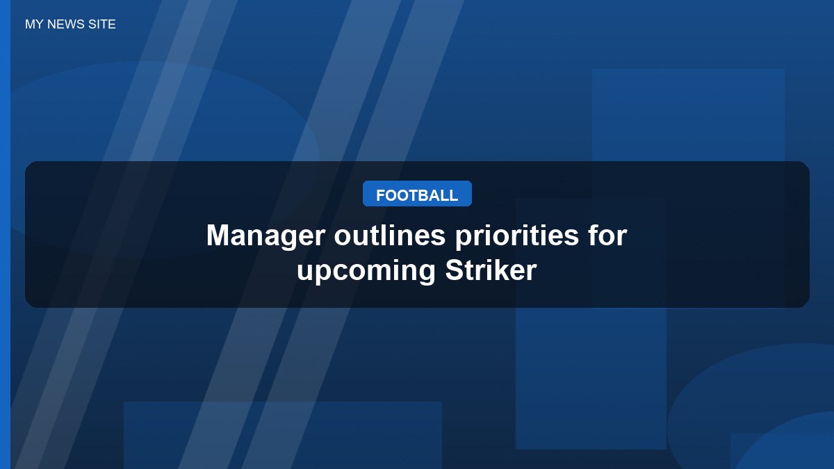 Manager outlines priorities for upcoming Striker