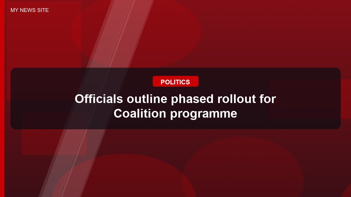 Officials outline phased rollout for Coalition programme