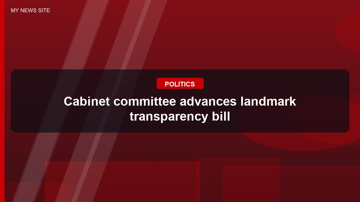 Cabinet committee advances landmark transparency bill