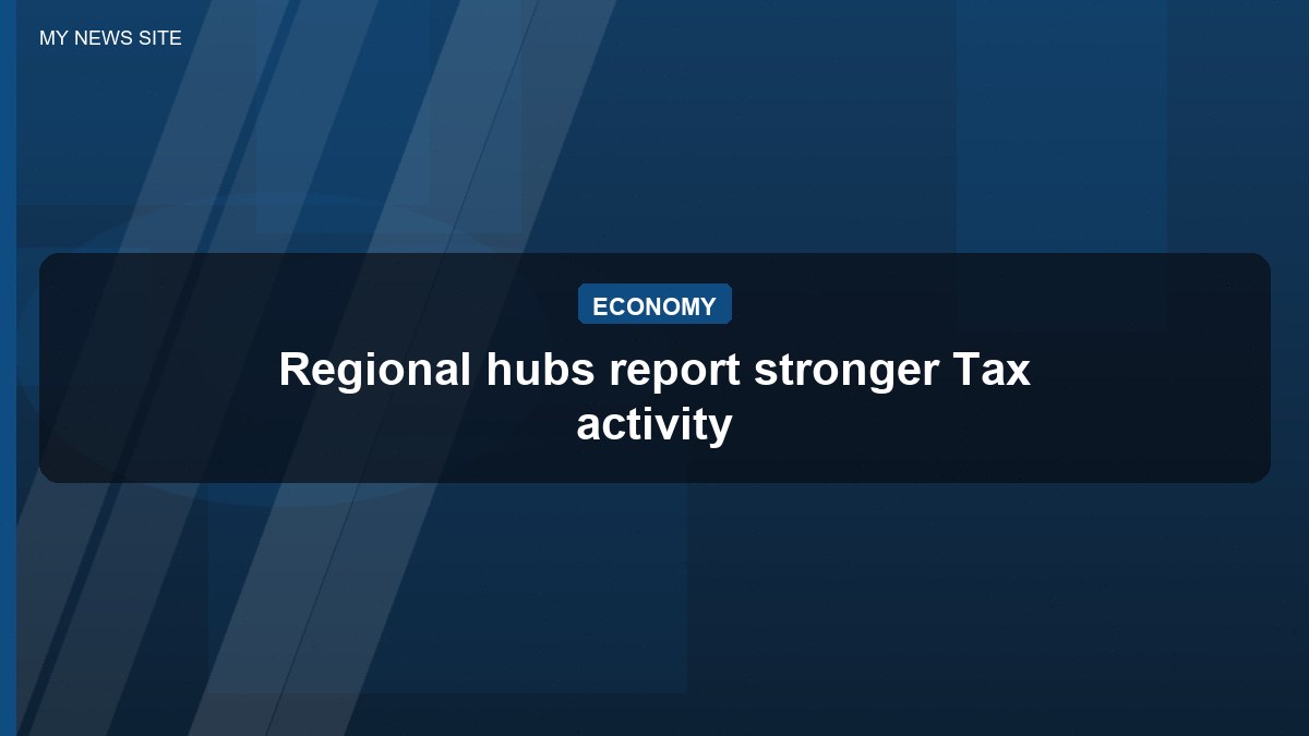 Regional hubs report stronger Tax activity