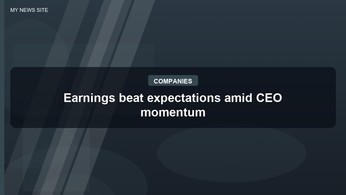 Earnings beat expectations amid CEO momentum